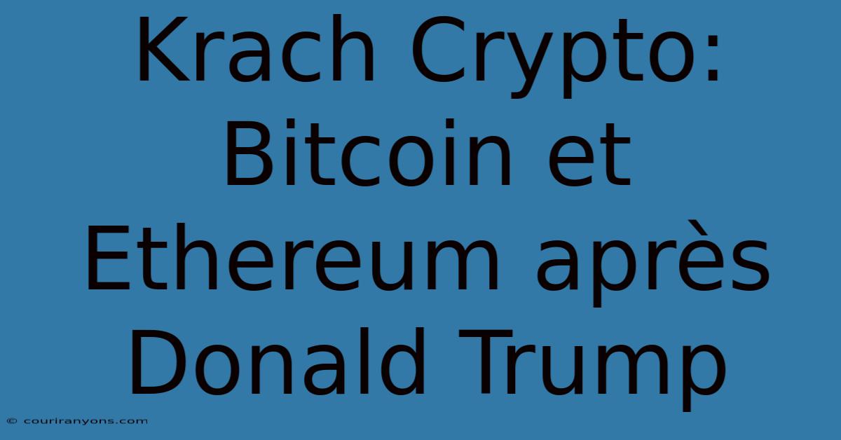 Krach Crypto: Bitcoin Et Ethereum Après Donald Trump