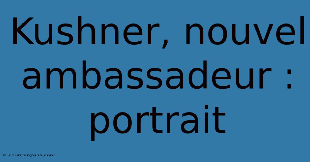 Kushner, Nouvel Ambassadeur : Portrait