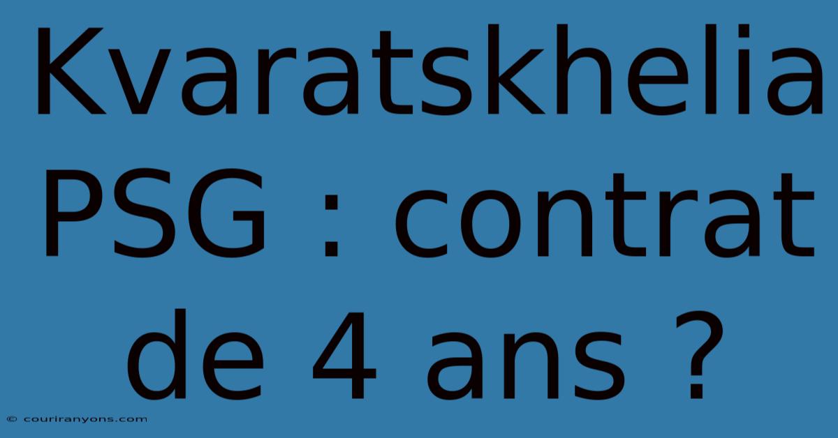 Kvaratskhelia PSG : Contrat De 4 Ans ?