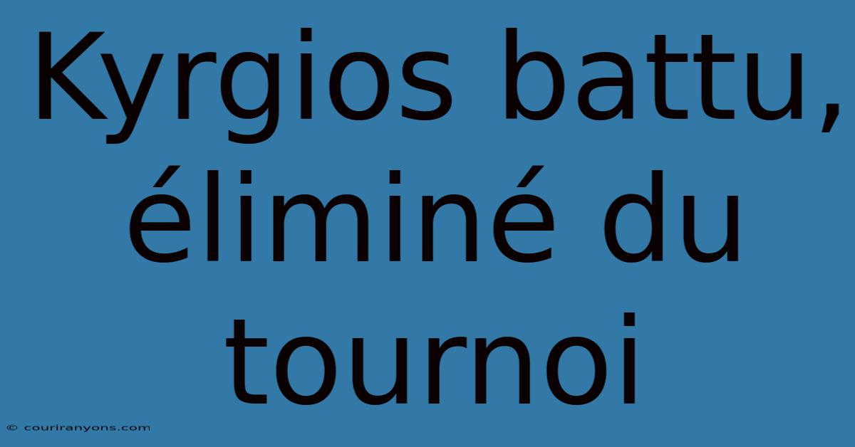 Kyrgios Battu, Éliminé Du Tournoi