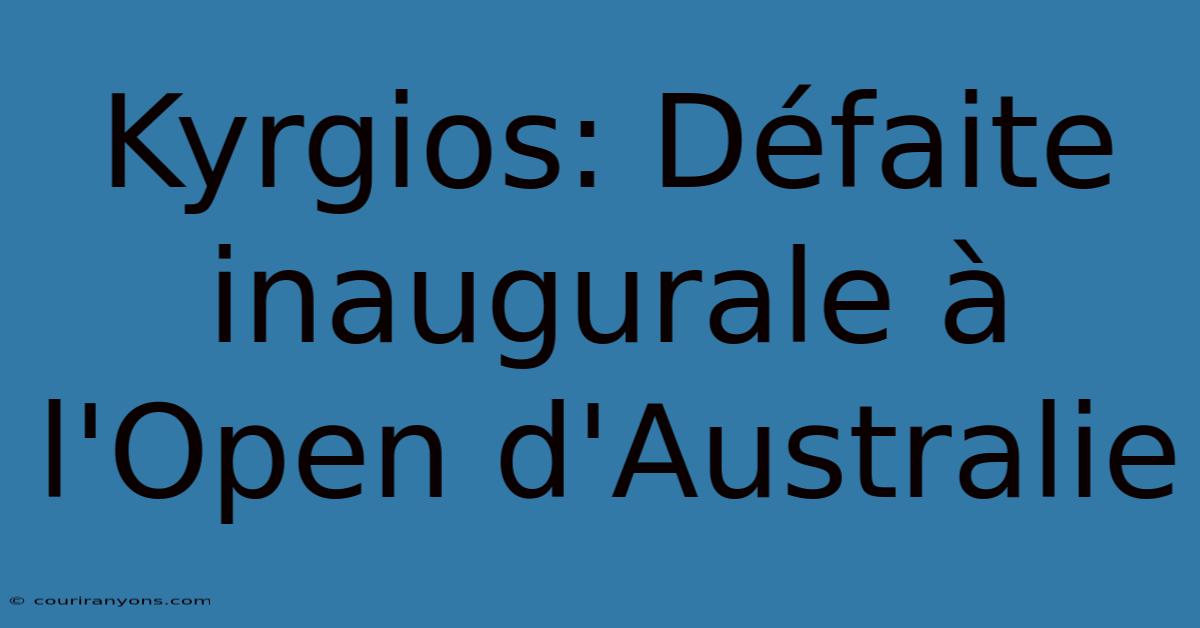 Kyrgios: Défaite Inaugurale À L'Open D'Australie