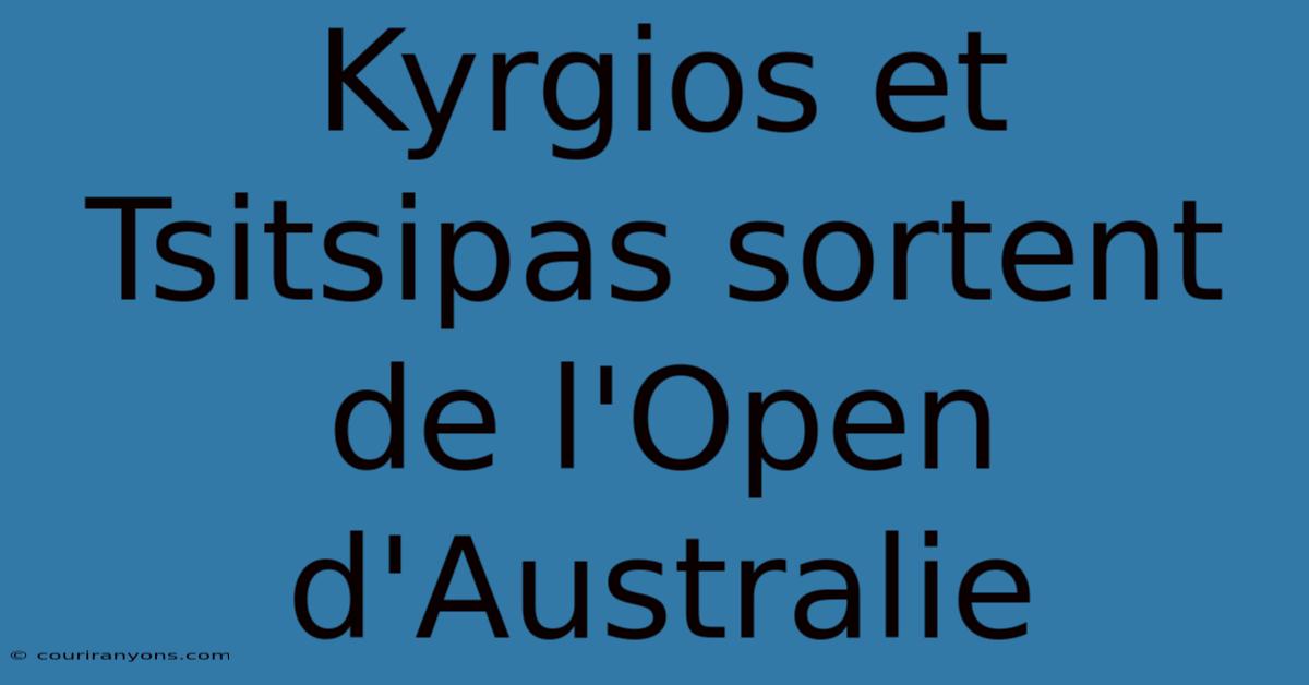 Kyrgios Et Tsitsipas Sortent De L'Open D'Australie