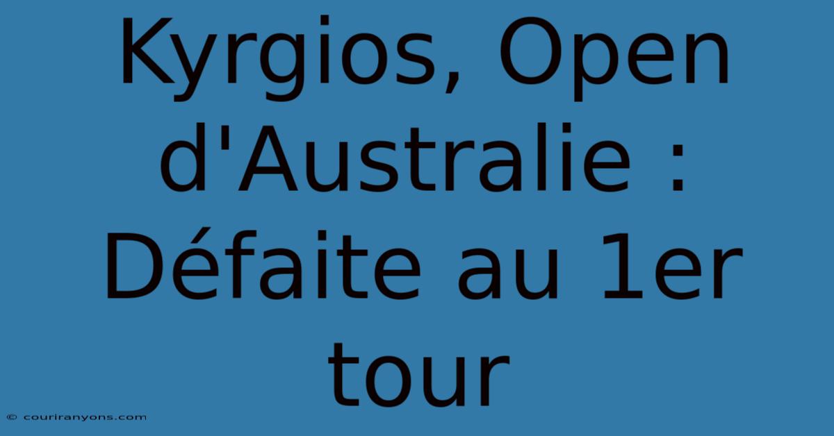 Kyrgios, Open D'Australie : Défaite Au 1er Tour