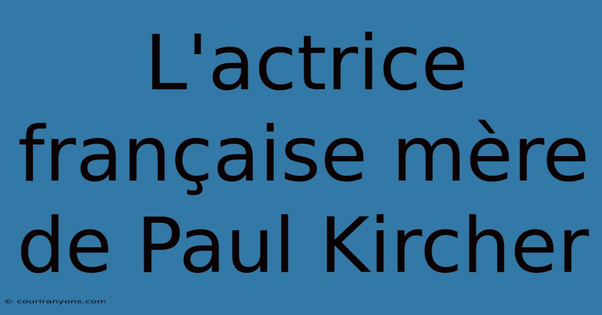 L'actrice Française Mère De Paul Kircher