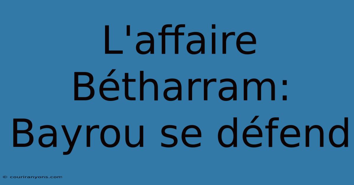 L'affaire Bétharram: Bayrou Se Défend