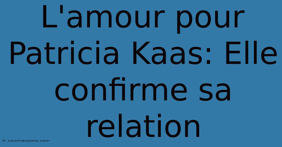 L'amour Pour Patricia Kaas: Elle Confirme Sa Relation