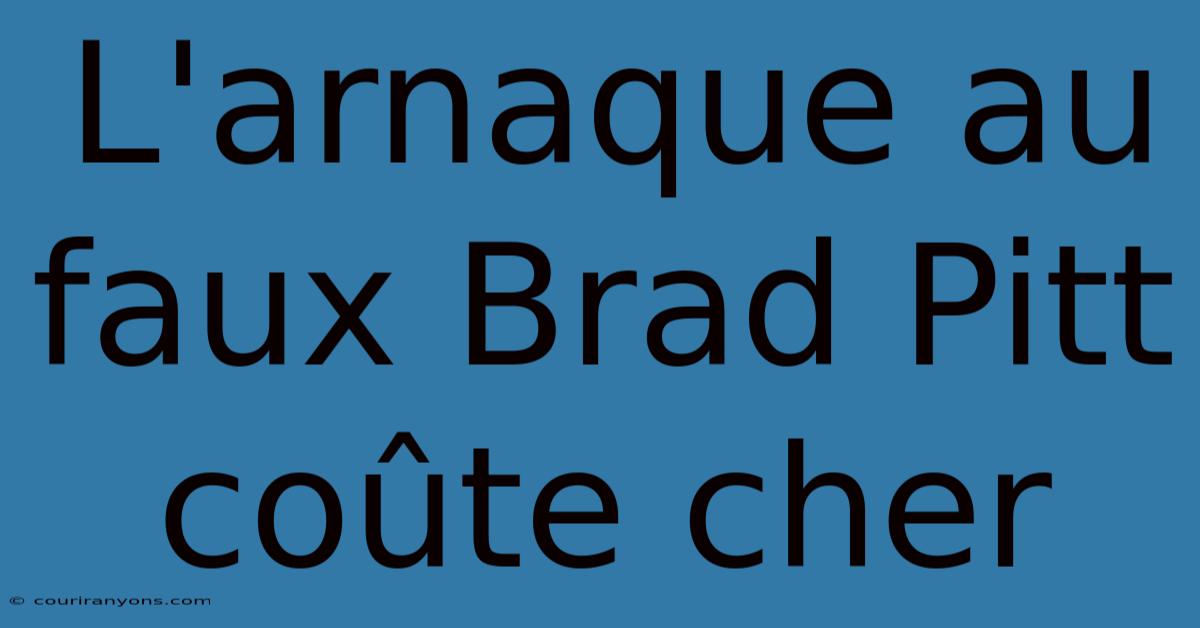 L'arnaque Au Faux Brad Pitt Coûte Cher