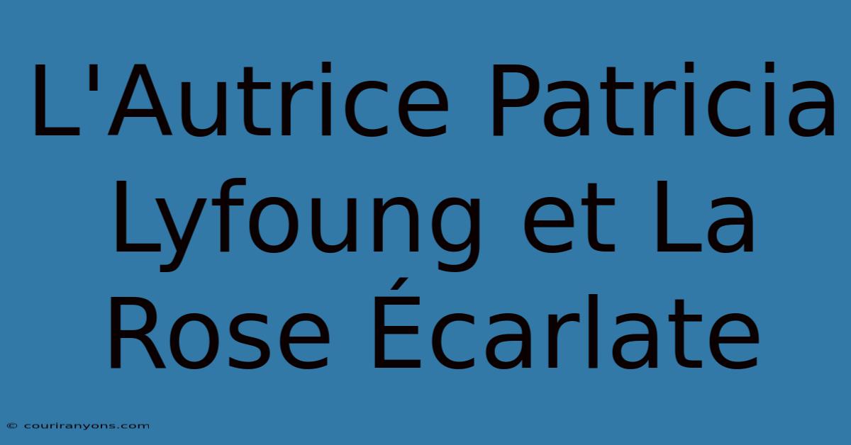 L'Autrice Patricia Lyfoung Et La Rose Écarlate