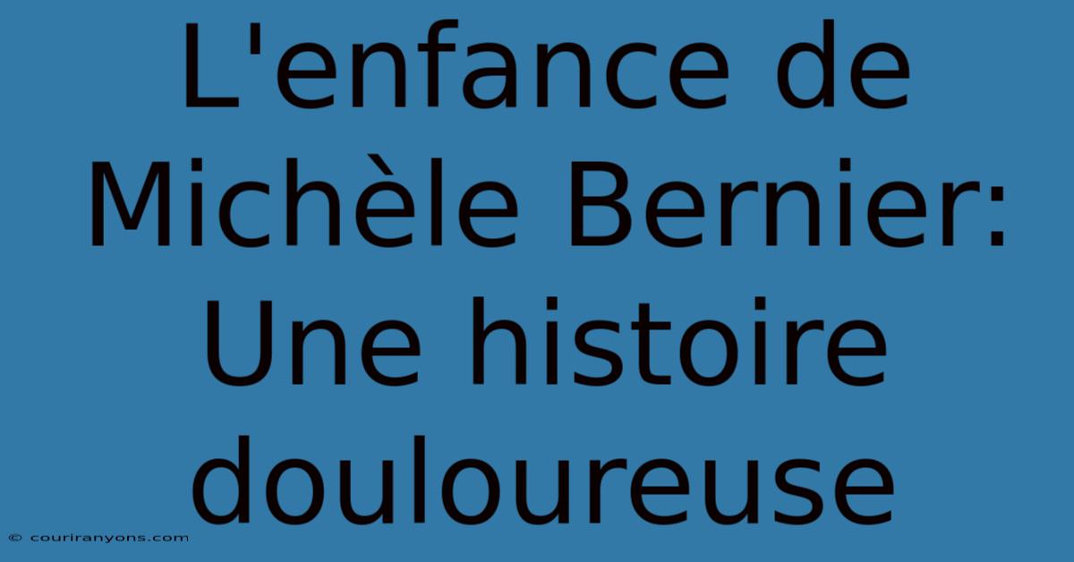 L'enfance De Michèle Bernier: Une Histoire Douloureuse