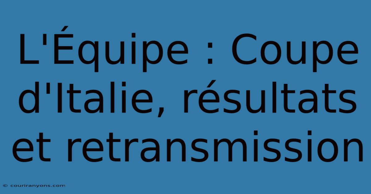 L'Équipe : Coupe D'Italie, Résultats Et Retransmission