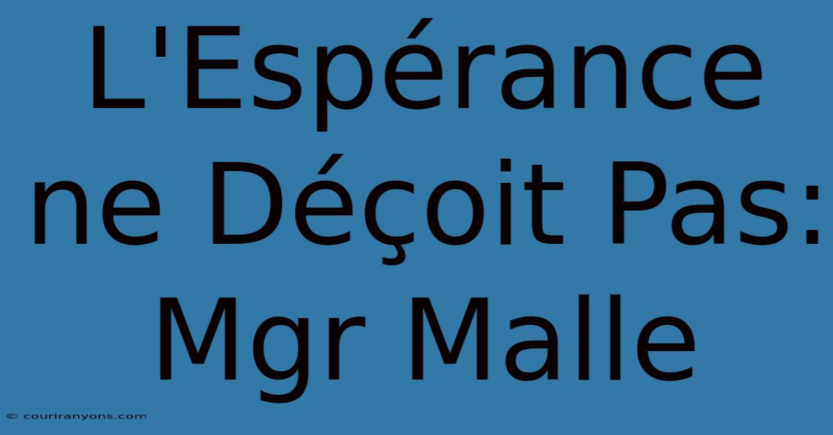 L'Espérance Ne Déçoit Pas: Mgr Malle