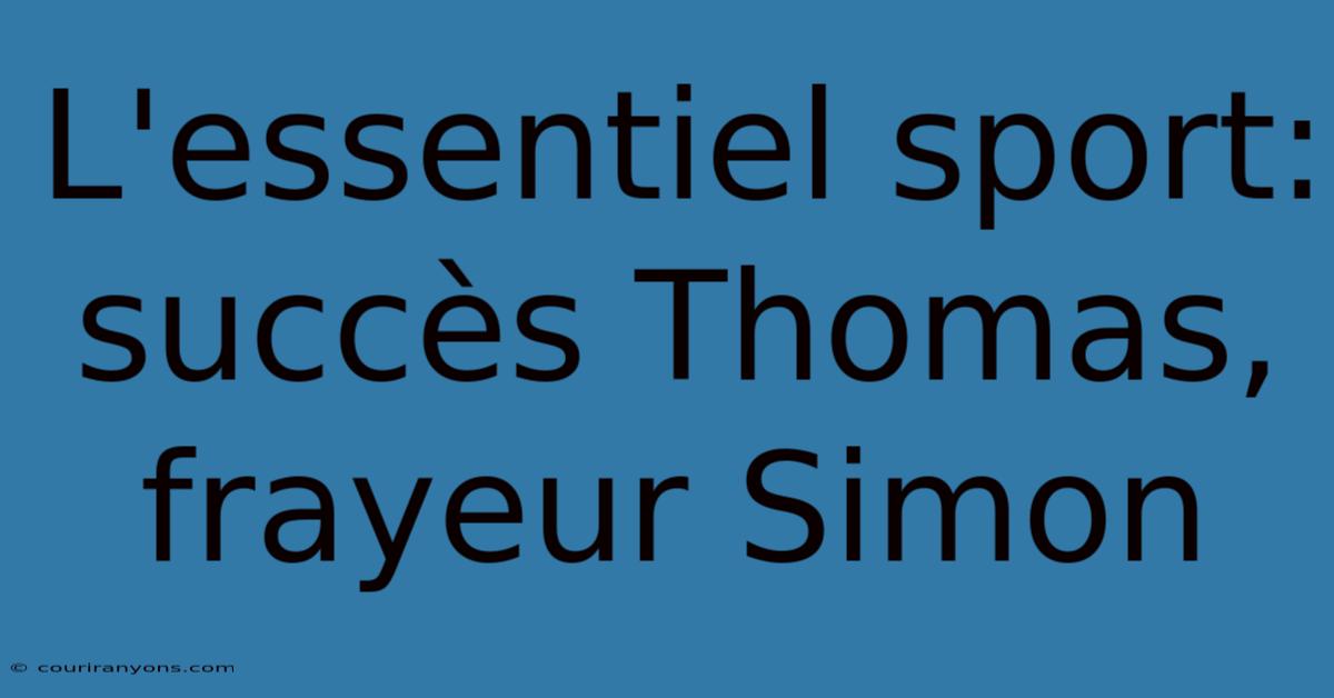 L'essentiel Sport: Succès Thomas, Frayeur Simon