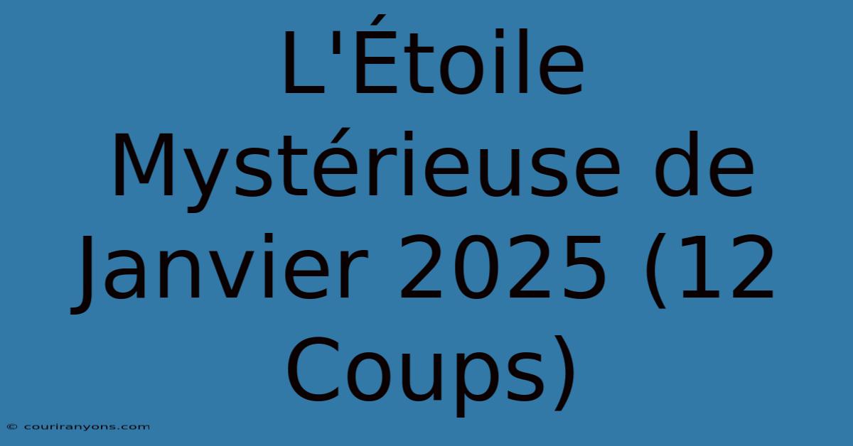 L'Étoile Mystérieuse De Janvier 2025 (12 Coups)