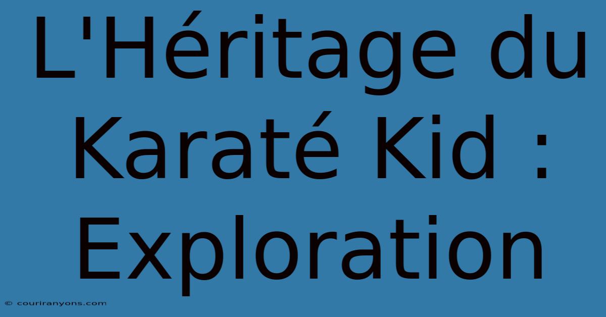 L'Héritage Du Karaté Kid : Exploration