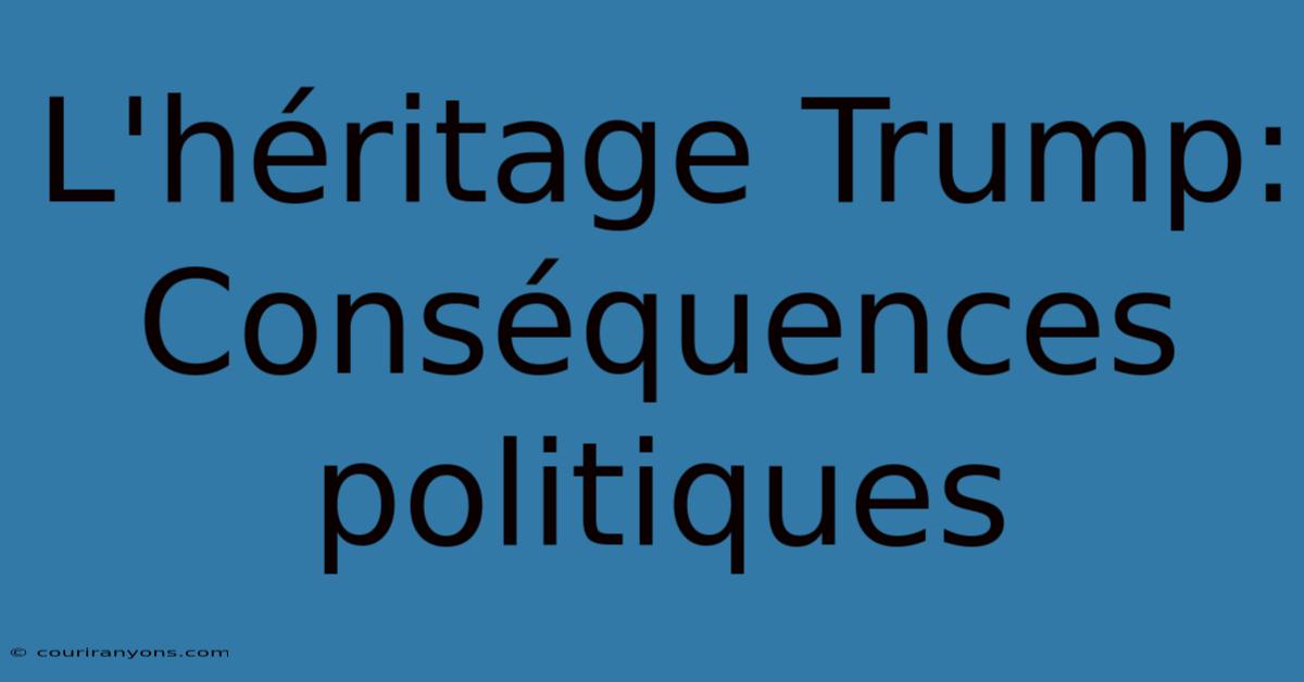 L'héritage Trump: Conséquences Politiques