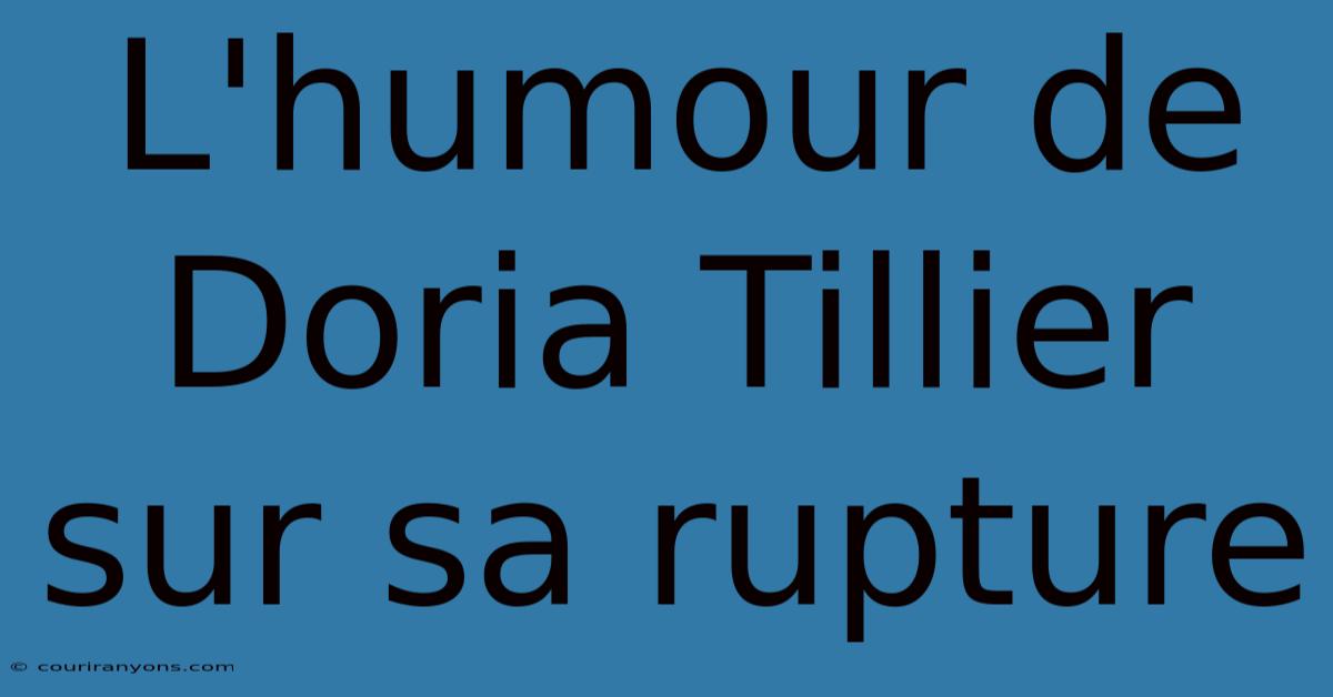 L'humour De Doria Tillier Sur Sa Rupture