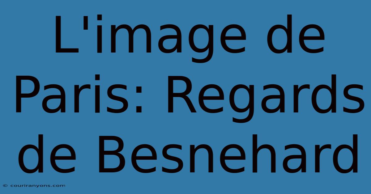 L'image De Paris: Regards De Besnehard