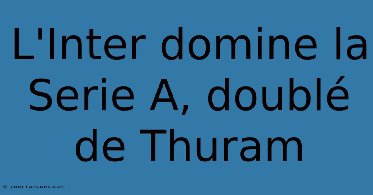 L'Inter Domine La Serie A, Doublé De Thuram