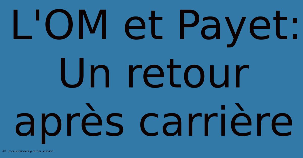 L'OM Et Payet: Un Retour Après Carrière