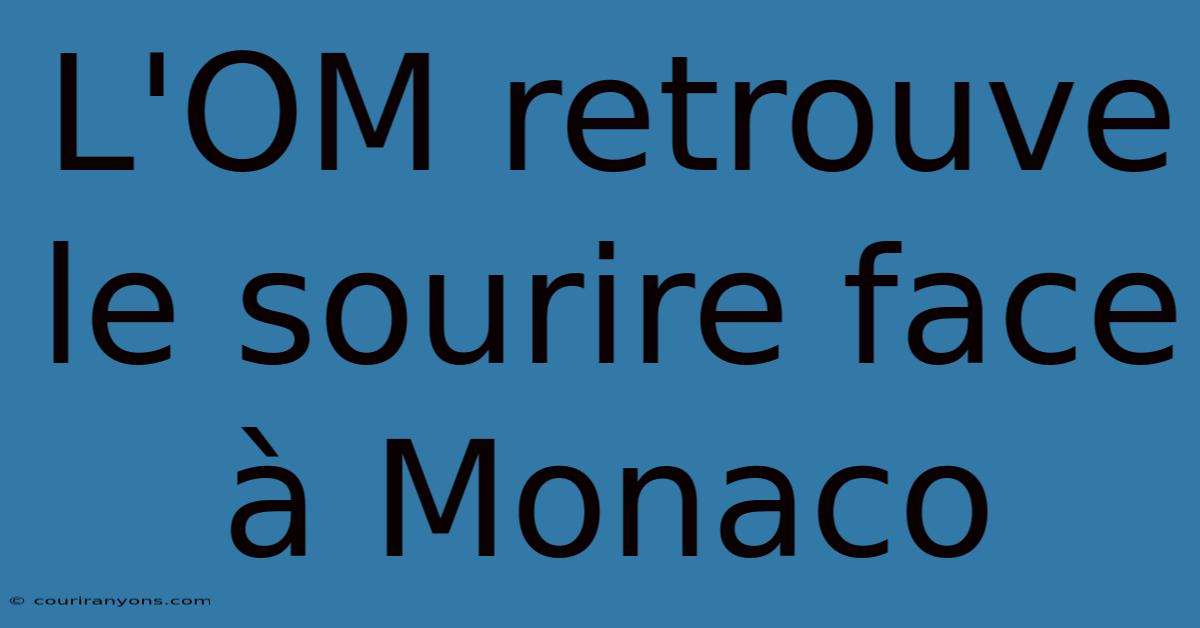 L'OM Retrouve Le Sourire Face À Monaco