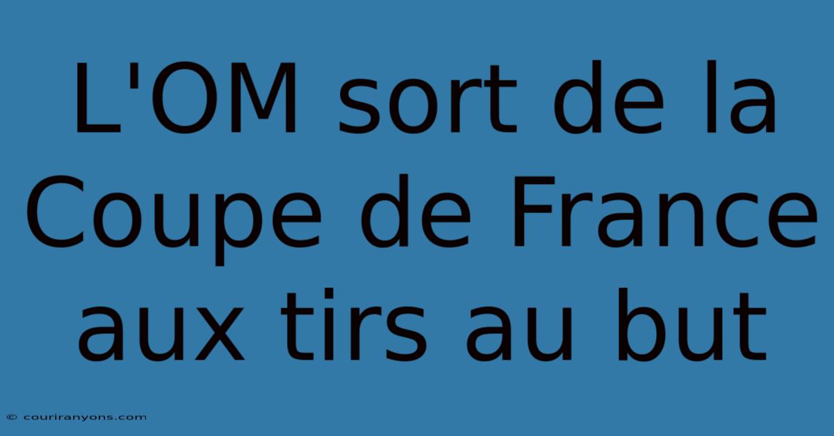 L'OM Sort De La Coupe De France Aux Tirs Au But