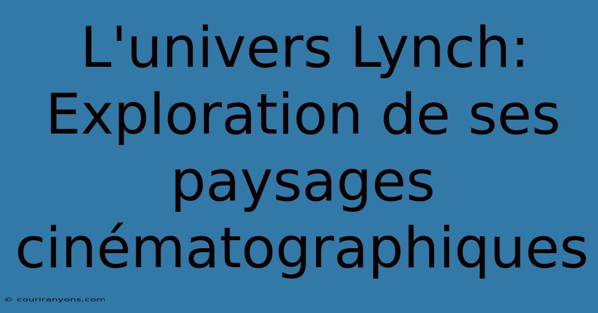 L'univers Lynch: Exploration De Ses Paysages Cinématographiques