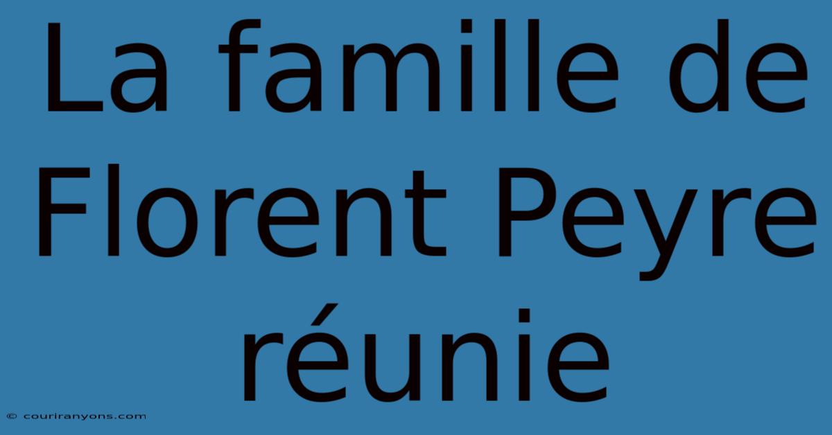 La Famille De Florent Peyre Réunie