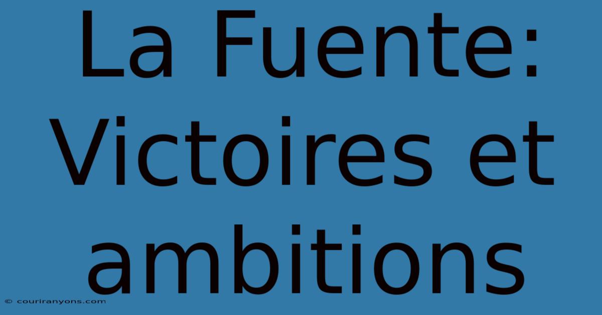 La Fuente:  Victoires Et Ambitions