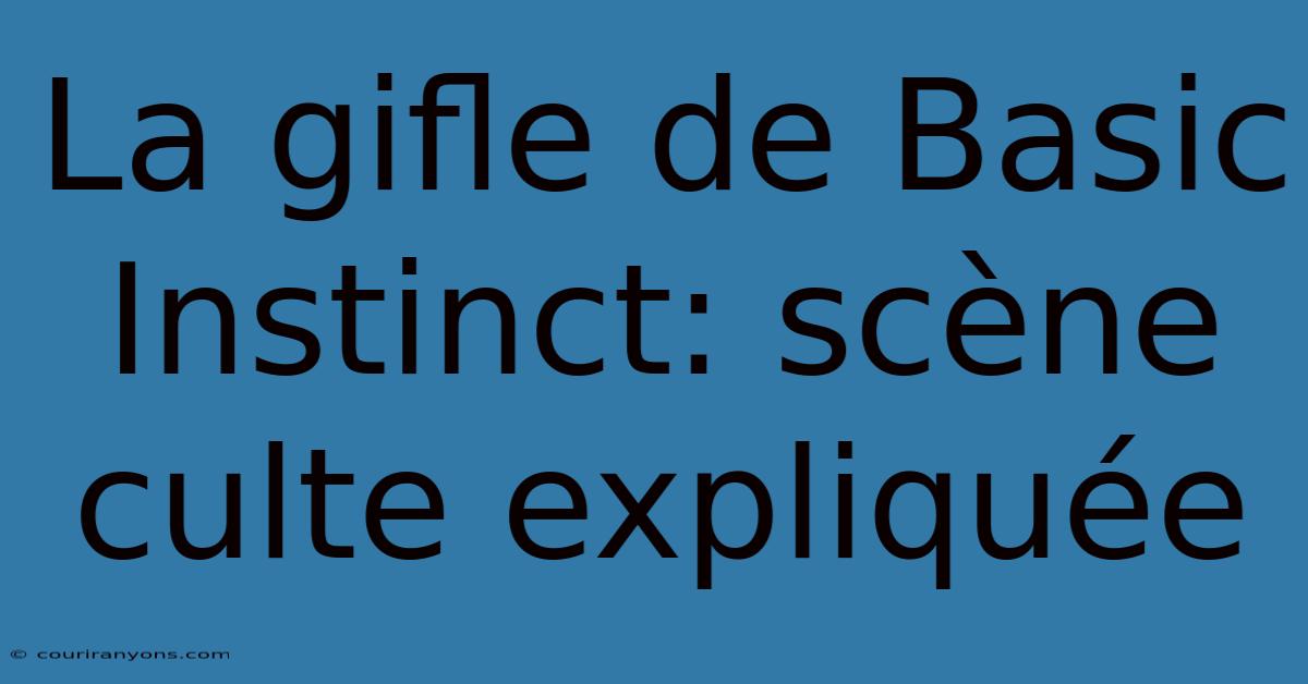 La Gifle De Basic Instinct: Scène Culte Expliquée