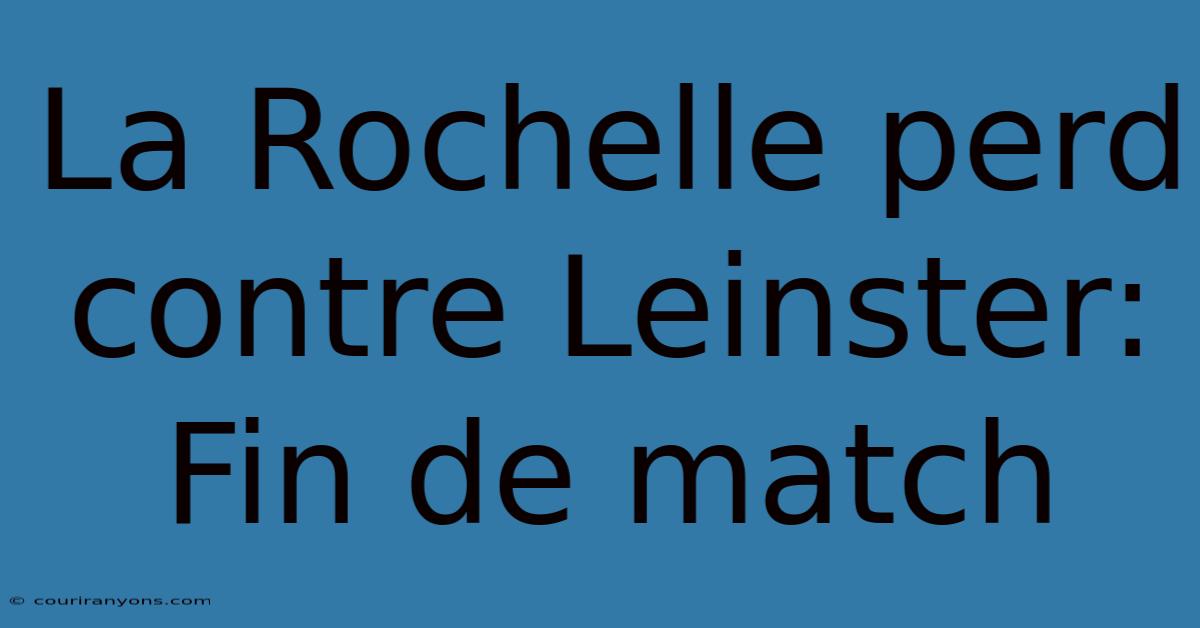 La Rochelle Perd Contre Leinster: Fin De Match