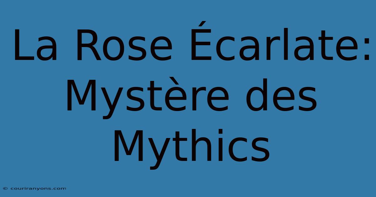 La Rose Écarlate: Mystère Des Mythics