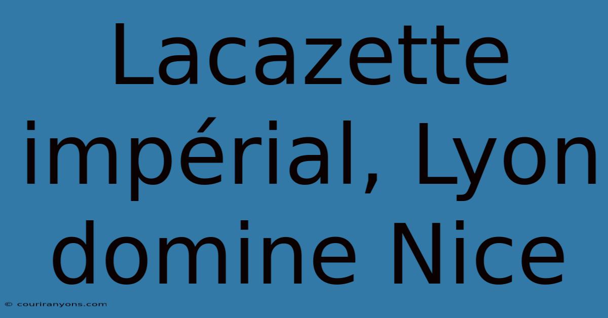 Lacazette Impérial, Lyon Domine Nice