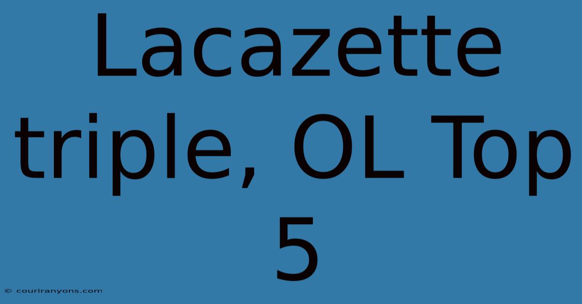 Lacazette Triple, OL Top 5