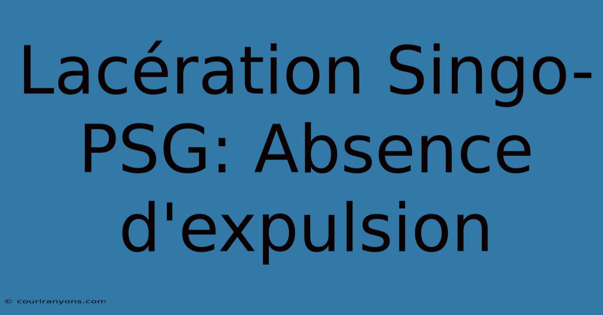 Lacération Singo-PSG: Absence D'expulsion