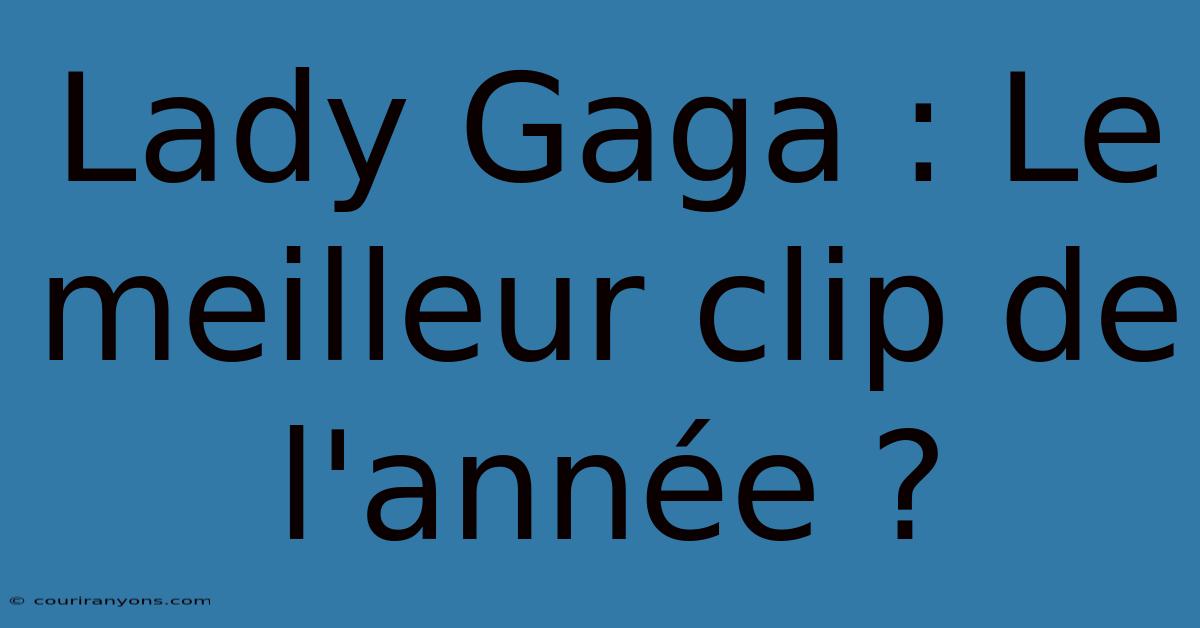 Lady Gaga : Le Meilleur Clip De L'année ?