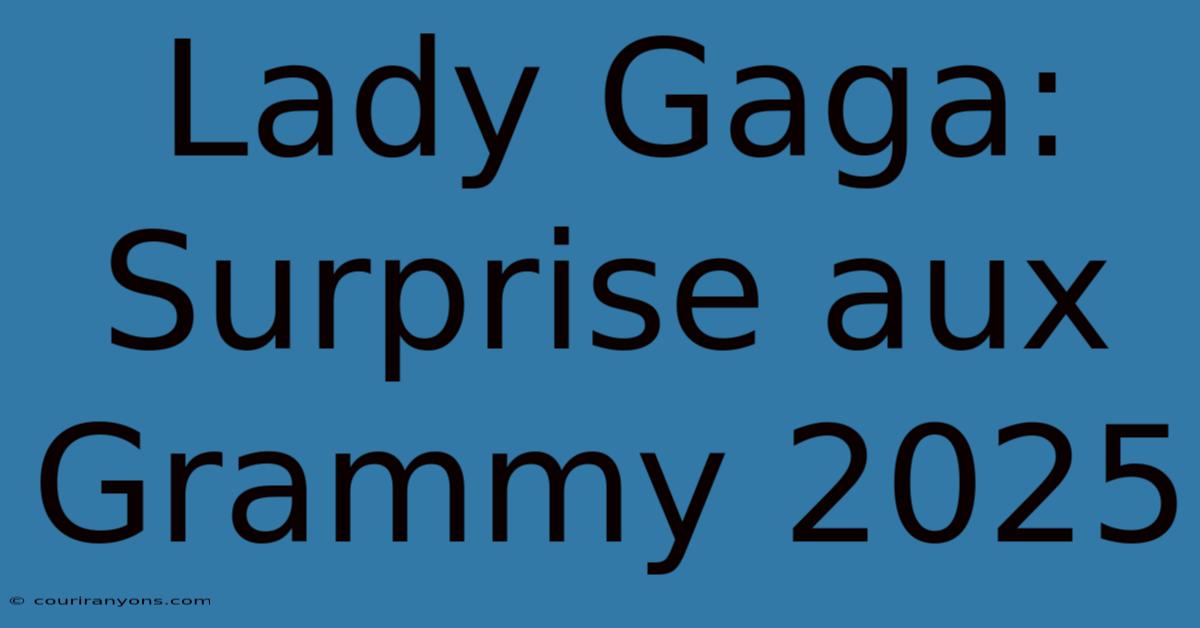 Lady Gaga: Surprise Aux Grammy 2025