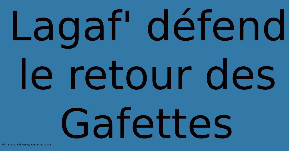 Lagaf' Défend Le Retour Des Gafettes