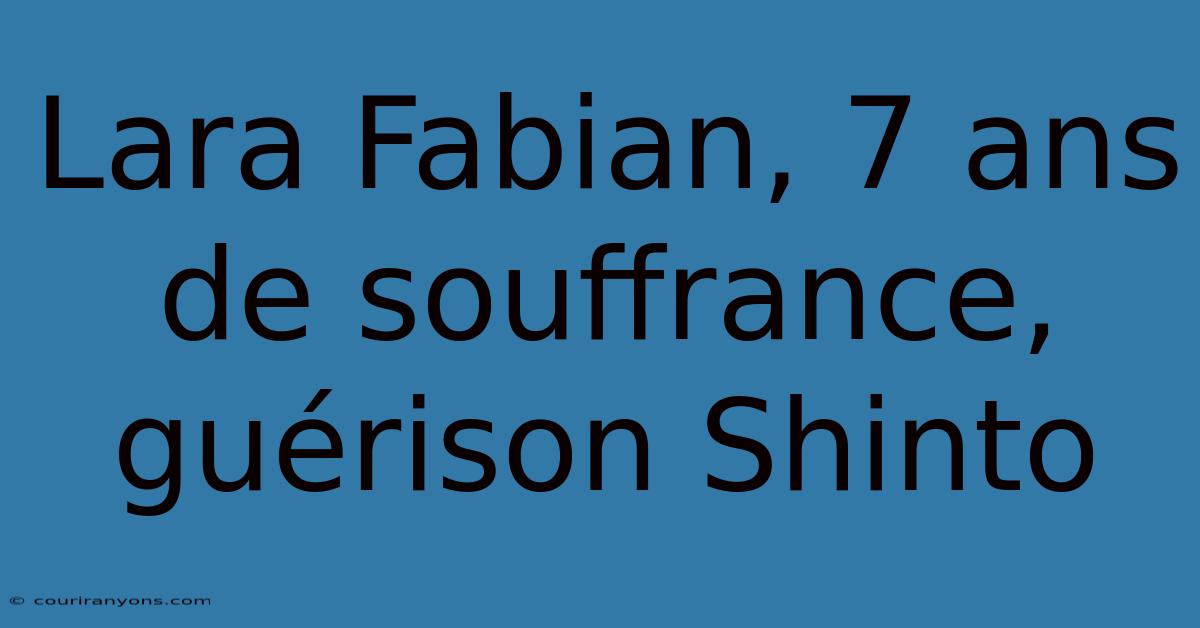 Lara Fabian, 7 Ans De Souffrance, Guérison Shinto