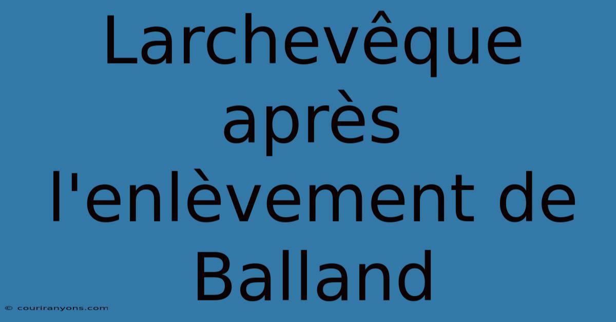 Larchevêque Après L'enlèvement De Balland