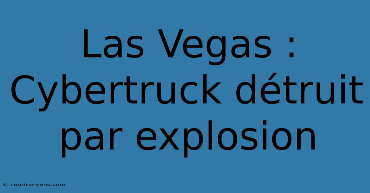 Las Vegas : Cybertruck Détruit Par Explosion