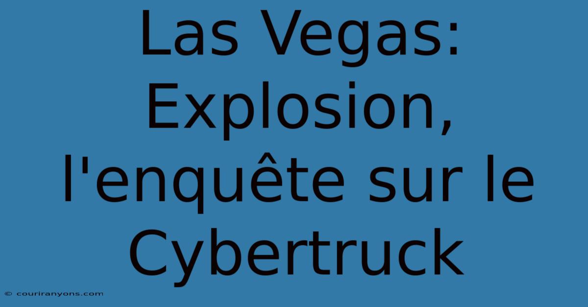 Las Vegas: Explosion, L'enquête Sur Le Cybertruck