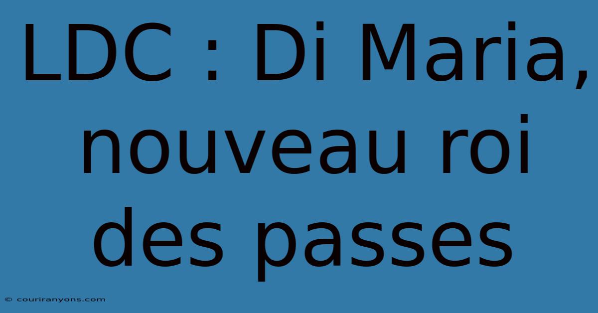 LDC : Di Maria, Nouveau Roi Des Passes