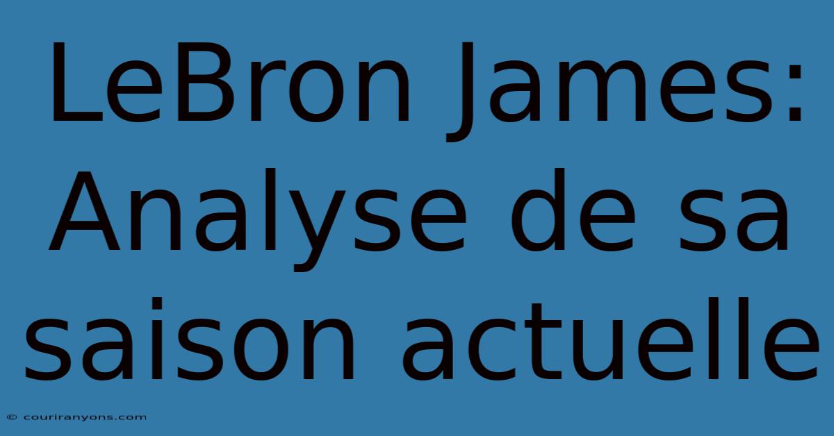 LeBron James:  Analyse De Sa Saison Actuelle