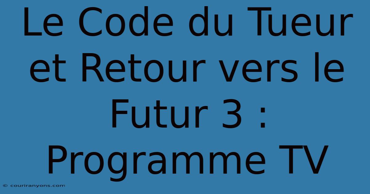 Le Code Du Tueur Et Retour Vers Le Futur 3 : Programme TV