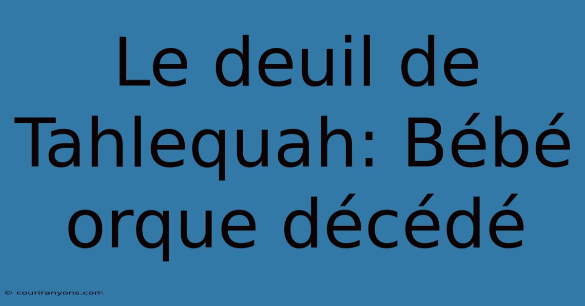 Le Deuil De Tahlequah: Bébé Orque Décédé