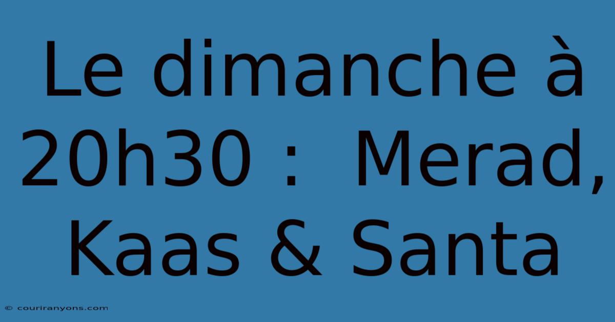 Le Dimanche À 20h30 :  Merad, Kaas & Santa