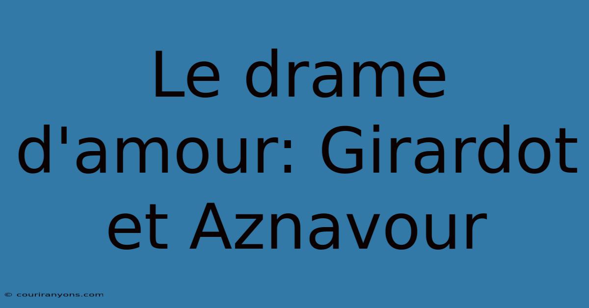 Le Drame D'amour: Girardot Et Aznavour