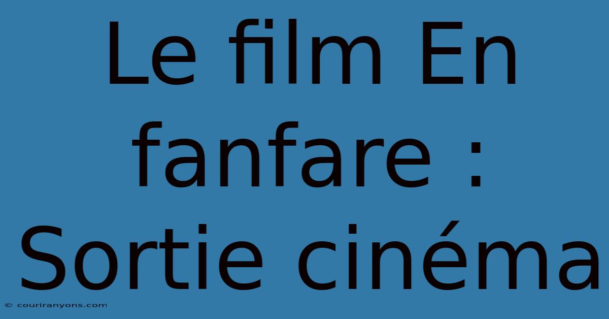 Le Film En Fanfare : Sortie Cinéma