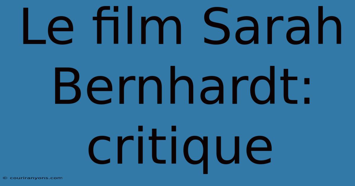 Le Film Sarah Bernhardt: Critique