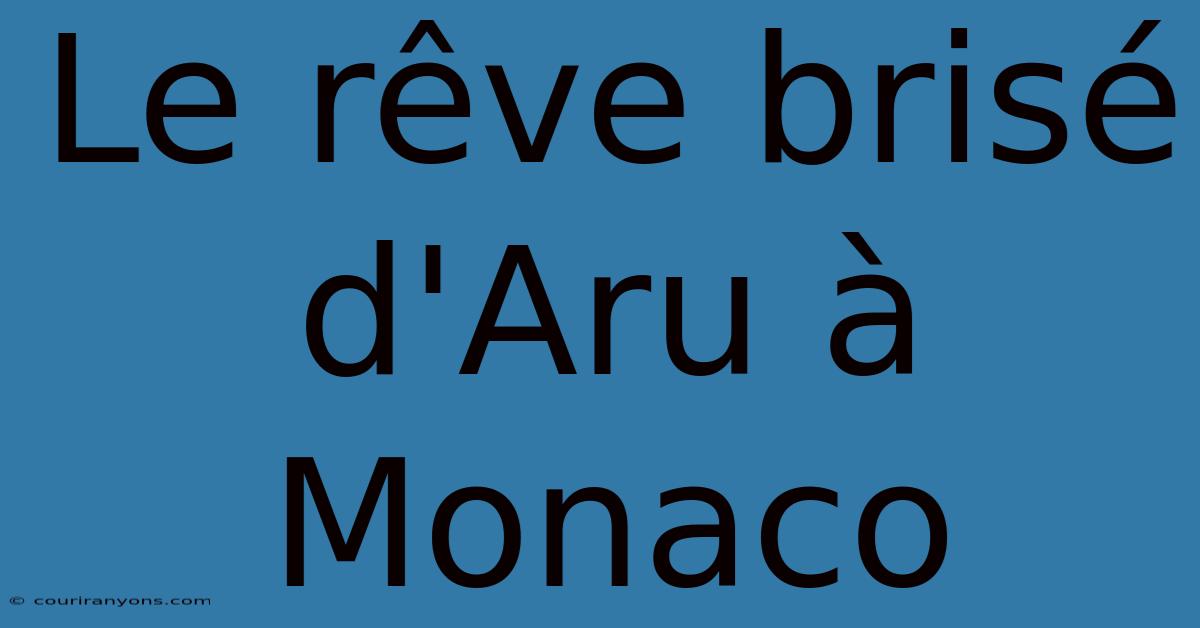 Le Rêve Brisé D'Aru À Monaco